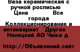 Ваза керамическая с ручной росписью  › Цена ­ 30 000 - Все города Коллекционирование и антиквариат » Другое   . Ненецкий АО,Чижа д.